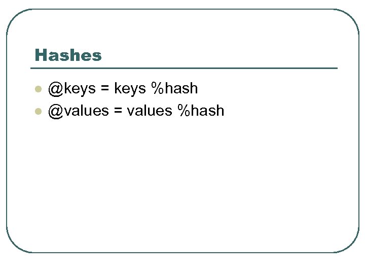 Hashes l l @keys = keys %hash @values = values %hash 