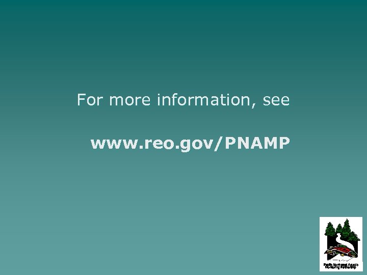 For more information, see www. reo. gov/PNAMP Pacific Northwest Aquatic Monitoring Partnership 