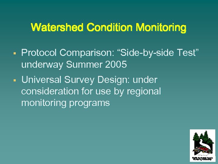 Watershed Condition Monitoring § § Protocol Comparison: “Side-by-side Test” underway Summer 2005 Universal Survey