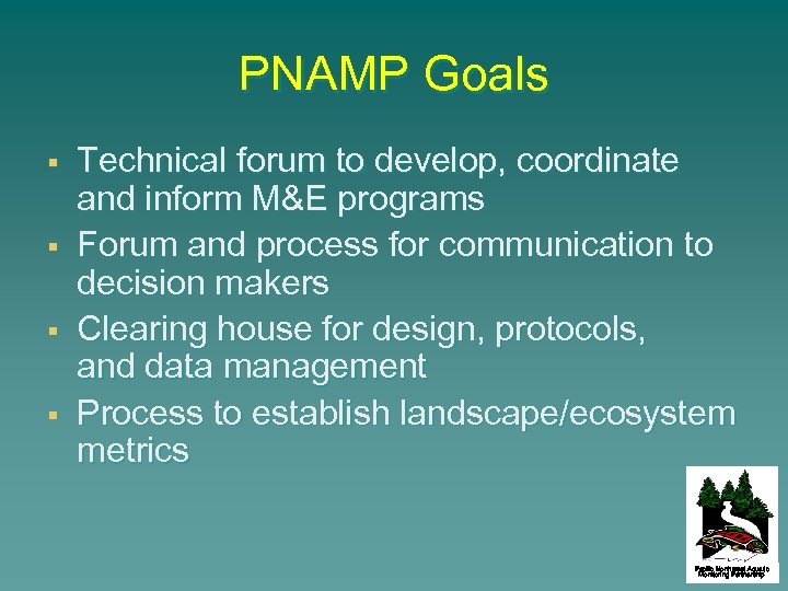 PNAMP Goals § § Technical forum to develop, coordinate and inform M&E programs Forum
