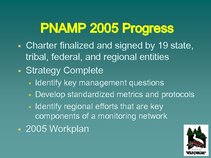 PNAMP 2005 Progress § § Charter finalized and signed by 19 state, tribal, federal,