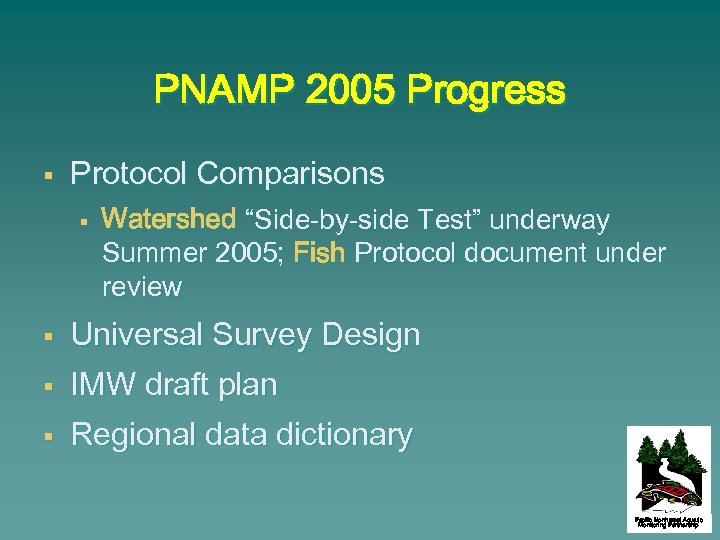 PNAMP 2005 Progress § Protocol Comparisons § Watershed “Side-by-side Test” underway Summer 2005; Fish