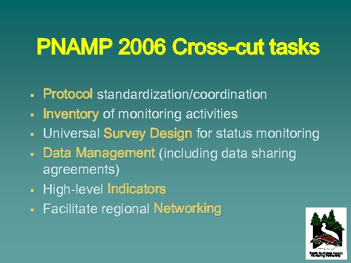 PNAMP 2006 Cross-cut tasks § § § Protocol standardization/coordination Inventory of monitoring activities Universal