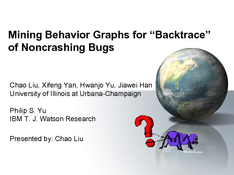 Mining Behavior Graphs for “Backtrace” of Noncrashing Bugs Chao Liu, Xifeng Yan, Hwanjo Yu,