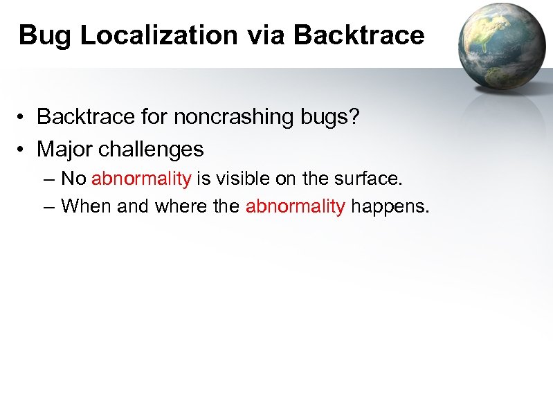 Bug Localization via Backtrace • Backtrace for noncrashing bugs? • Major challenges – No