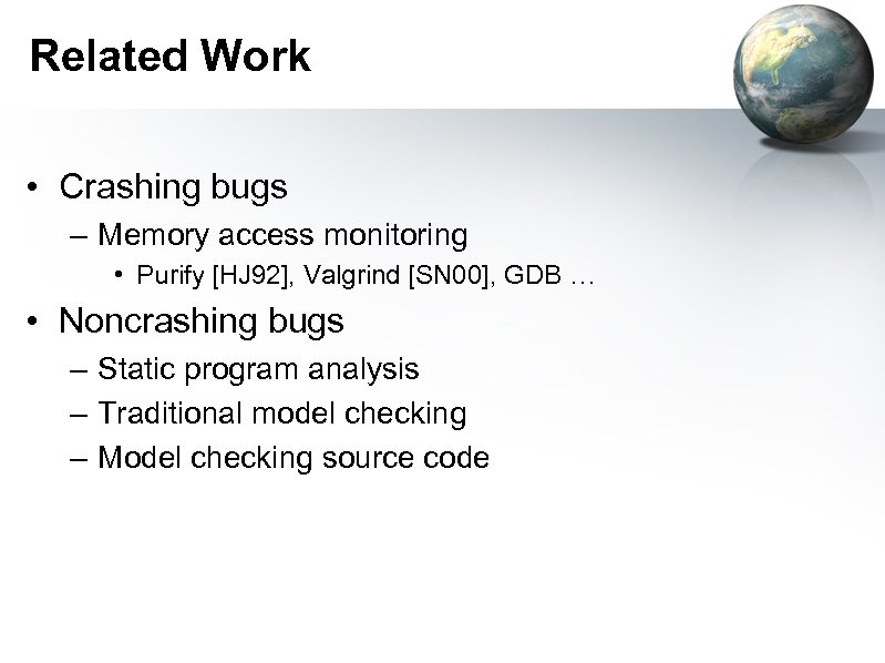 Related Work • Crashing bugs – Memory access monitoring • Purify [HJ 92], Valgrind