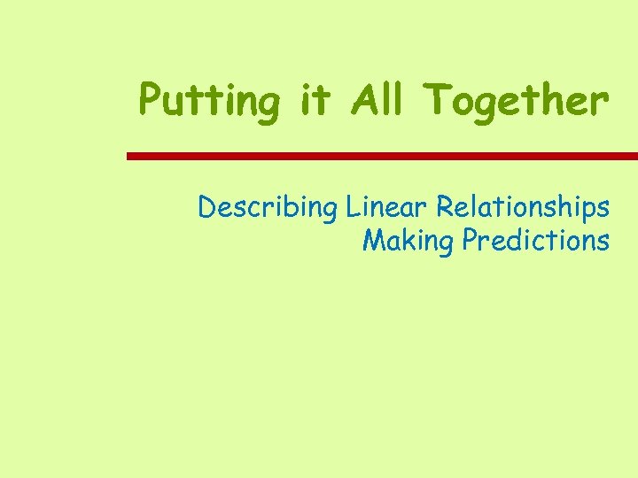 Putting it All Together Describing Linear Relationships Making Predictions 