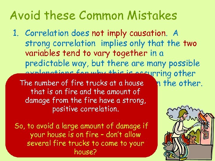 Avoid these Common Mistakes 1. Correlation does not imply causation. A strong correlation implies