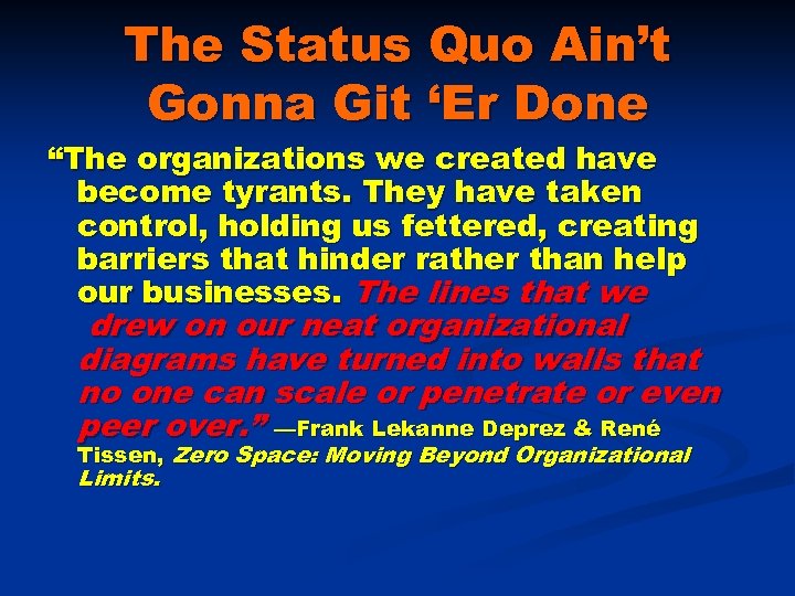 The Status Quo Ain’t Gonna Git ‘Er Done “The organizations we created have become