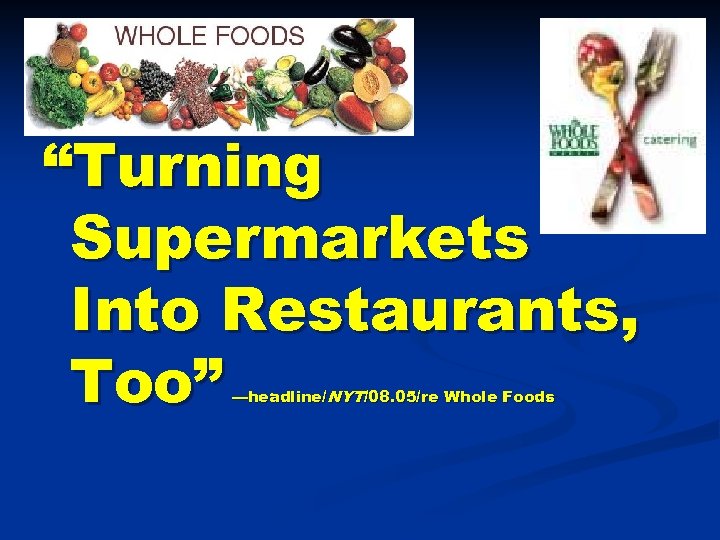 “Turning Supermarkets Into Restaurants, Too” —headline/NYT/08. 05/re Whole Foods 