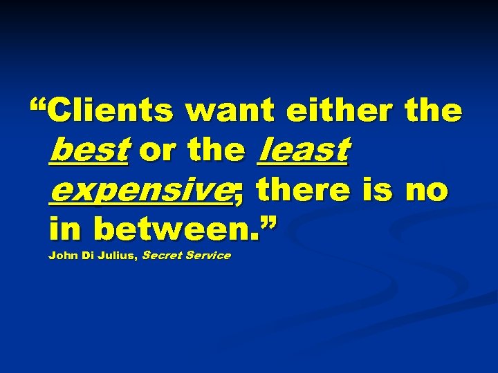 “Clients want either the best or the least expensive; there is no in between.