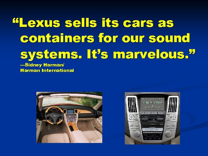 “Lexus sells its cars as containers for our sound systems. It’s marvelous. ” —Sidney