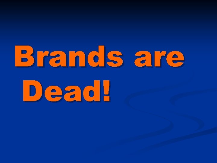 Brands are Dead! 