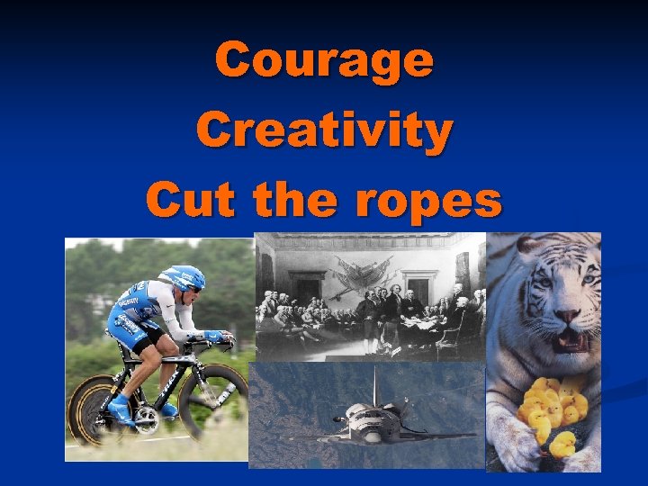 Courage Creativity Cut the ropes 