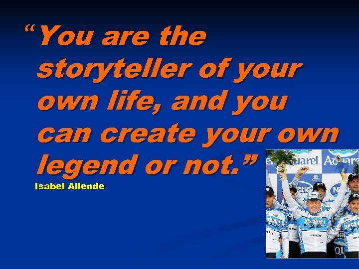 “You are the storyteller of your own life, and you can create your own