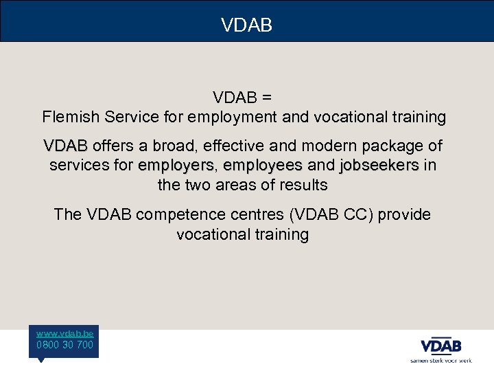 VDAB = Flemish Service for employment and vocational training VDAB offers a broad, effective