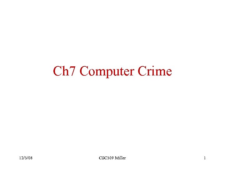 Ch 7 Computer Crime 12/3/08 CSC 309 Miller 1 