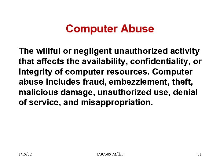 Computer Abuse The willful or negligent unauthorized activity that affects the availability, confidentiality, or
