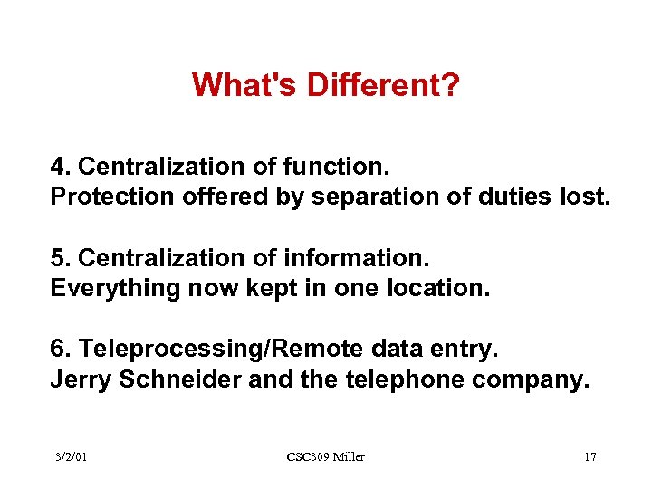 What's Different? 4. Centralization of function. Protection offered by separation of duties lost. 5.