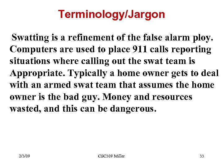 Terminology/Jargon Swatting is a refinement of the false alarm ploy. Computers are used to