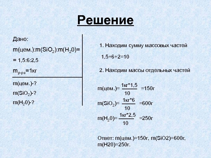 Решение Дано: m(цем. ): m(Si. O 2): m(H 20)= = 1, 5: 6: 2,