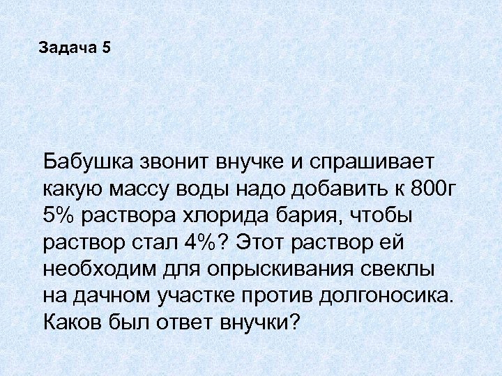 Задача 5 Бабушка звонит внучке и спрашивает какую массу воды надо добавить к 800