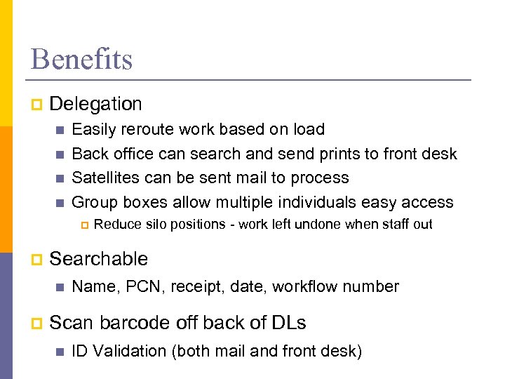 Benefits p Delegation n n Easily reroute work based on load Back office can