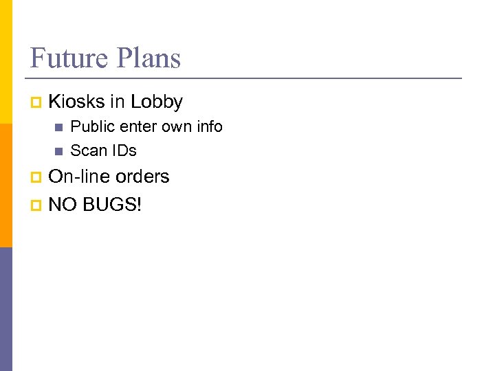 Future Plans p Kiosks in Lobby n n Public enter own info Scan IDs