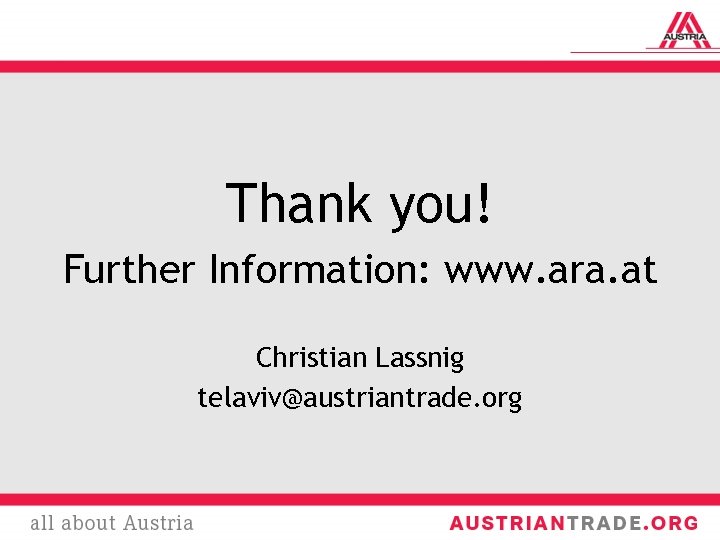 Thank you! Further Information: www. ara. at Christian Lassnig telaviv@austriantrade. org 