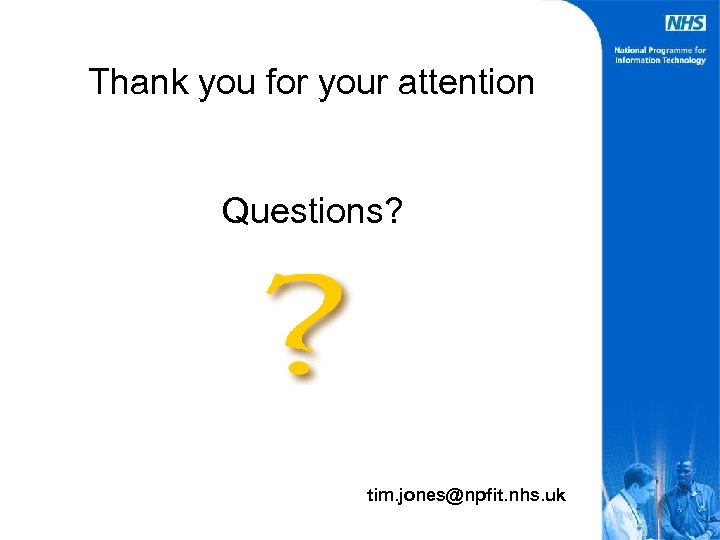 Thank you for your attention Questions? tim. jones@npfit. nhs. uk 