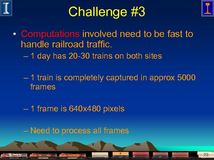 Challenge #3 • Computations involved need to be fast to handle railroad traffic. –