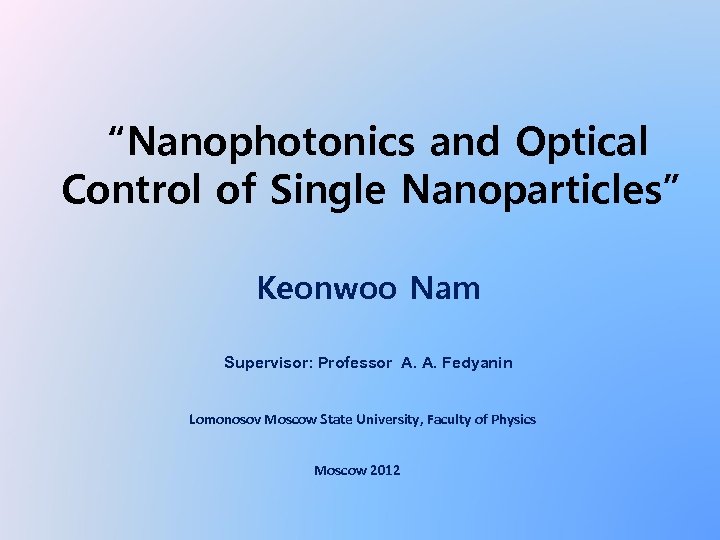  “Nanophotonics and Optical Control of Single Nanoparticles” Keonwoo Nam Supervisor: Professor A. A.