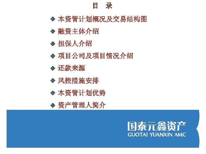 目 录 本资管计划概况及交易结构图 融资主体介绍 担保人介绍 项目公司及项目情况介绍 还款来源 风控措施安排 本资管计划优势 资产管理人简介 