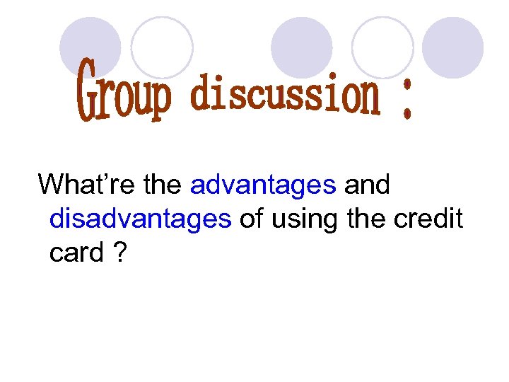 What’re the advantages and disadvantages of using the credit card ? 