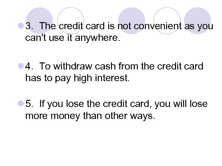l 3. The credit card is not convenient as you can't use it anywhere.