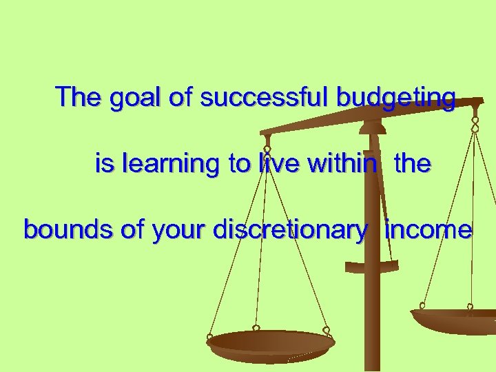 The goal of successful budgeting is learning to live within the bounds of your