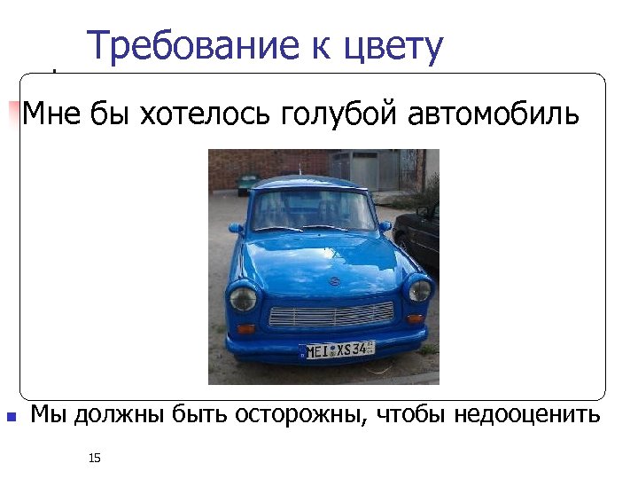 Требование к цвету Мне бы хотелось голубой автомобиль n Мы должны быть осторожны, чтобы
