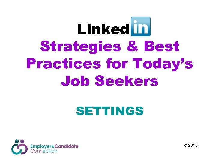Linked. In Strategies & Best Practices for Today’s Job Seekers SETTINGS © 2013 