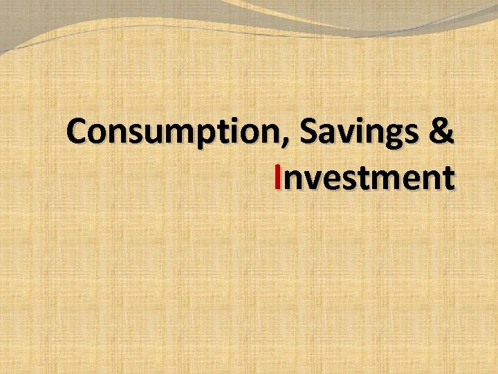 Consumption, Savings & Investment 