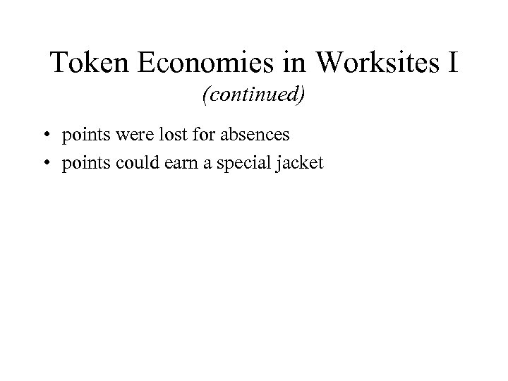 Token Economies in Worksites I (continued) • points were lost for absences • points