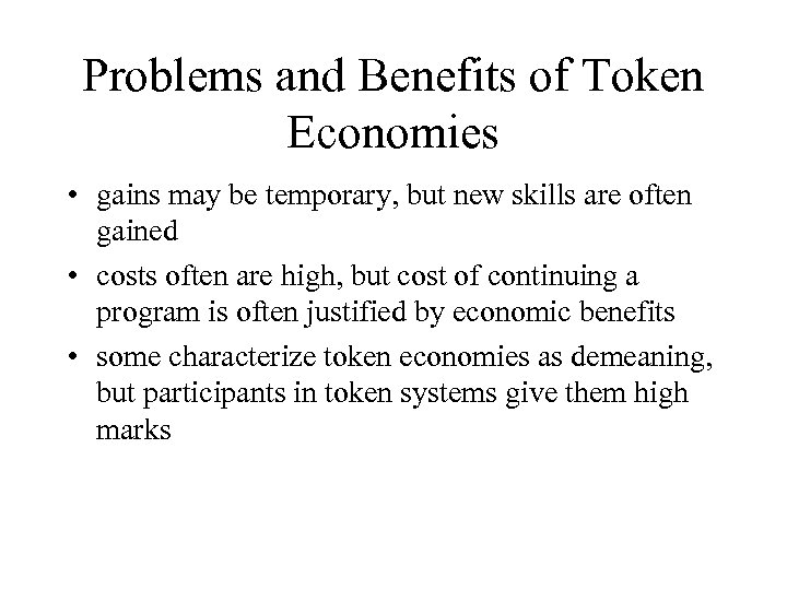 Problems and Benefits of Token Economies • gains may be temporary, but new skills
