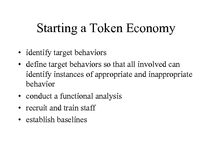Starting a Token Economy • identify target behaviors • define target behaviors so that