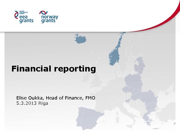 Financial reporting Elise Oukka, Head of Finance, FMO 5. 3. 2013 Riga 