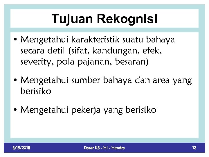 Tujuan Rekognisi • Mengetahui karakteristik suatu bahaya secara detil (sifat, kandungan, efek, severity, pola