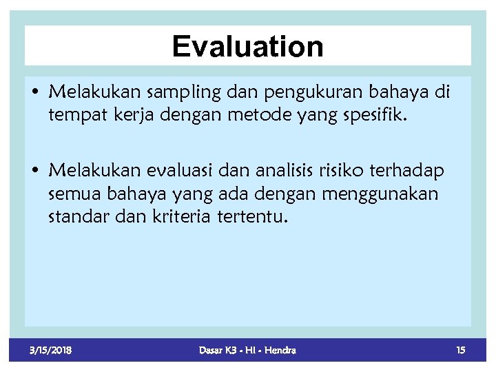 Evaluation • Melakukan sampling dan pengukuran bahaya di tempat kerja dengan metode yang spesifik.