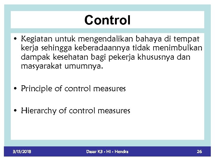 Control • Kegiatan untuk mengendalikan bahaya di tempat kerja sehingga keberadaannya tidak menimbulkan dampak