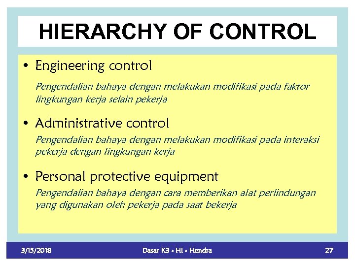 HIERARCHY OF CONTROL • Engineering control Pengendalian bahaya dengan melakukan modifikasi pada faktor lingkungan