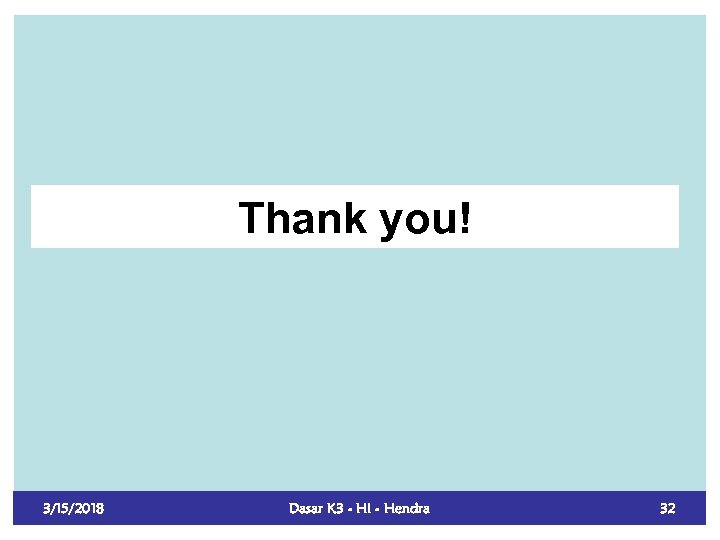 Thank you! 3/15/2018 Dasar K 3 - HI - Hendra 32 