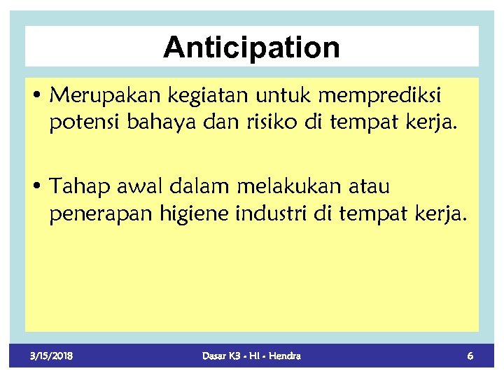 Anticipation • Merupakan kegiatan untuk memprediksi potensi bahaya dan risiko di tempat kerja. •