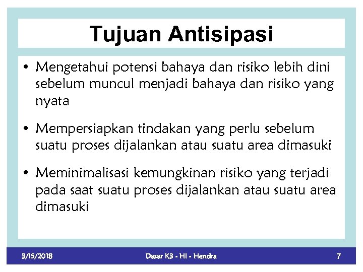 Tujuan Antisipasi • Mengetahui potensi bahaya dan risiko lebih dini sebelum muncul menjadi bahaya